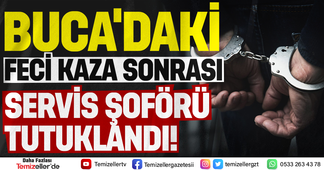 BUCA'DAKİ FECİ KAZA SONRASI SERVİS ŞOFÖRÜ TUTUKLANDI!