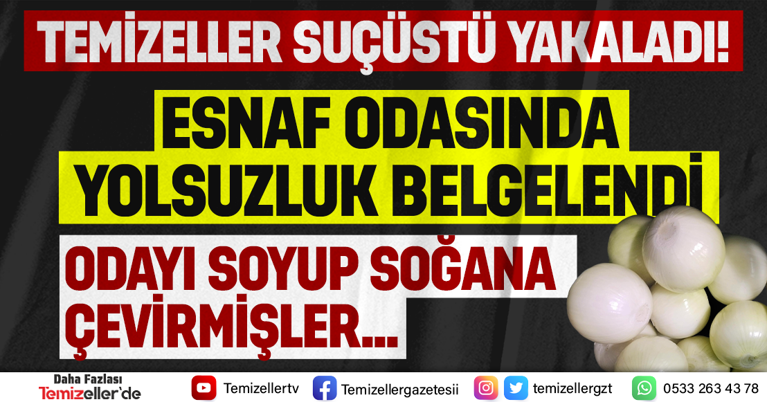 ESNAF ODASINDAKİ YOLSUZLUĞU 'TEMİZELLER' BELGELEDİ!