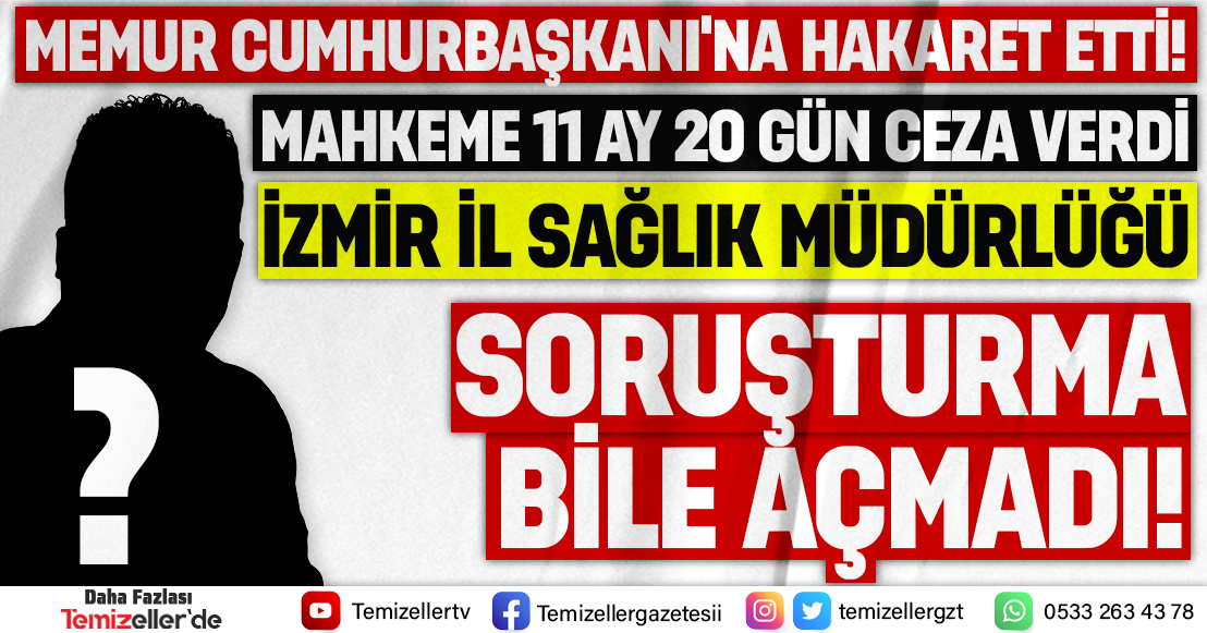 İZMİR İL SAĞLIK MÜDÜRLÜĞÜ’NDE AKIL ALMAZ OLAYLAR: CUMHURBAŞKANINA HAKARET EDEN DEVLET MEMURUNA NEDEN SORUŞTURMA AÇILMADI?