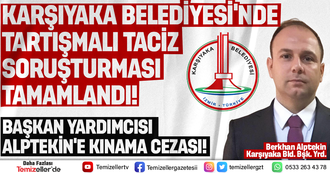 KARŞIYAKA BELEDİYESİ'NDE TARTIŞMALI TACİZ SORUŞTURMASI: BAŞKAN YARDIMCISI ALPTEKİN'E KINAMA CEZASI!