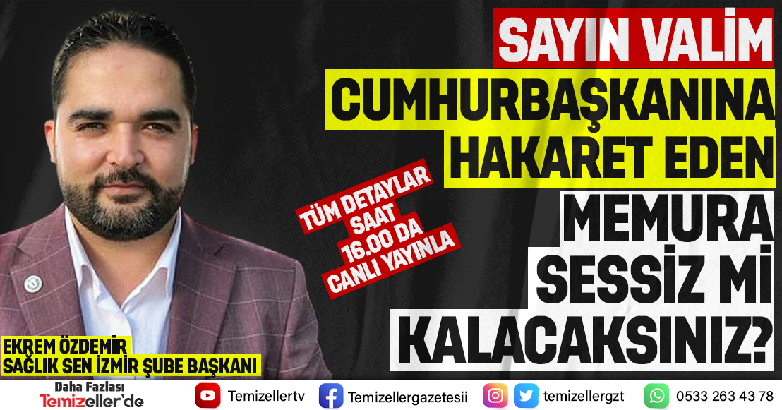 TEMİZELLER İZMİR VALİSİ SÜLEYMAN ELBAN’A SESLENDİ: CUMHURBAŞKANINA HAKARET EDEN MEMURA SESSİZ Mİ KALINACAK?